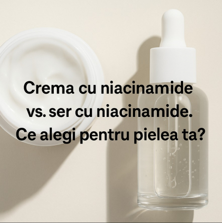 Crema cu niacinamide vs. ser cu niacinamide. Ce alegi pentru pielea ta?