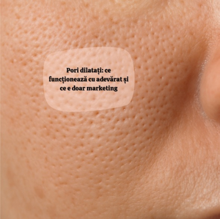 Pori dilatați: ce funcționează cu adevărat și ce e doar marketing